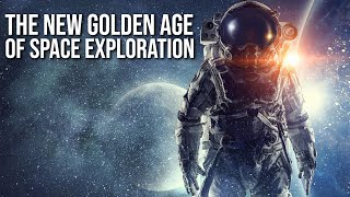 The New Golden Age of Space Exploration