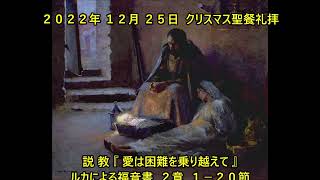 日本キリスト教団磐上教会  ２０２２年 １２月 ２５日  クリスマス聖餐礼拝 説 教 『 愛は困難を乗り越えて 』 ルカによる福音書  ２章  １－２０節  成田いうし牧師