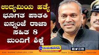 ಉದ್ಯಮಿಯ ಹತ್ಯೆ: ಭೂಗತ ಪಾತಕಿ ಬನ್ನಂಜೆ ರಾಜಾ ಸಹಿತ 8 ಮಂದಿಗೆ ಶಿಕ್ಷೆ | NammaTumakuru