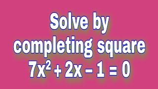 Solve the quadratic equation by completing square; 7x² + 2x − 1 = 0