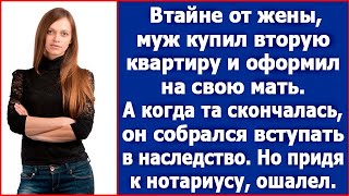 Втайне от жены, муж записал вторую квартиру на мать. А когда та скончалась, он пришел к нотариусу.