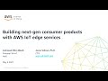 Building Next-Gen Consumer Products with AWS IoT Edge Services - AWS Online Tech Talks