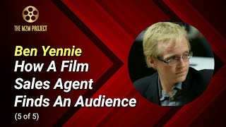 Sales Agents \u0026 Film Deals with Ben Yennie (5of5): How A Film Sales Agent Finds An Audience