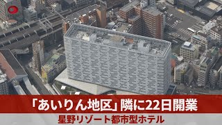 「あいりん地区」隣に22日開業 星野リゾート都市型ホテル