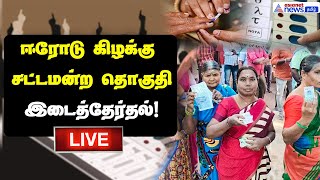 🔴LIVE: ஈரோடு கிழக்கு சட்டமன்ற தொகுதி இடைத்தேர்தல்!