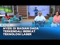 Go Healthy - Nyeri di Bagian Dada Terkendali Berkat Teknologi Laser