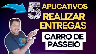 5 aplicativos para realizar ENTREGAS com CARRO DE PASSEIO