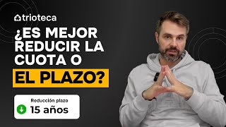 ¿Qué es mejor, reducir cuota o plazo de hipoteca? 🧐