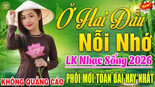 Ở HAI ĐẦU... ➤LK Nhạc Sống Dân Ca Xứ Nghệ TOÀN BÀI HAY -Nhạc Đồng Quê Remix Mới Nhất 2026 CỰC ÊM TAI