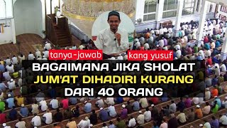 BAGAIMANA JIKA SHOLAT JUM'AT DIHADIRI KURANG DARI 40 ORANG? || tanya-jawab kang yusuf