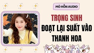 Full Audio | Trọng sinh đoạt lại suất vào Thanh Hoa | Mỏ Hỗn Audio #truyenaudio