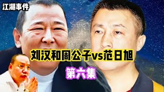 刘汉和周公子vs范日旭（第六集）