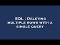 SQL : Deleting multiple rows with a single query