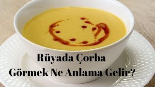 Rüyada Çorba Görmek Ne Anlama Gelir?, Rüyada Çorba Görme