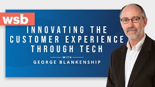 George Blankenship: Innovating the Customer Experience Through Tech | WSB