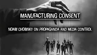 Manufacturing Consent | Noam Chomsky on Propaganda and Media Control