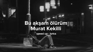 Bu akşam ölürüm - Murat Kekilli (speed up - lyrics) Bu akşam ölürüm beni kimse tutamaz...
