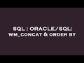 SQL : ORACLE/SQL: wm_concat & order by