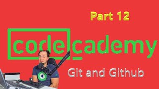 Codecademy, Git and Github Part 12