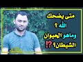 متى يضحك الله؟ وماهو الحيوان الشيطان؟