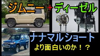 ジムニーに小型ディーゼルを載せたらランクルナナマルショートでクロカンするより面白いのか？