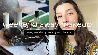 weekend away | grwm, wedding planning and chit chat