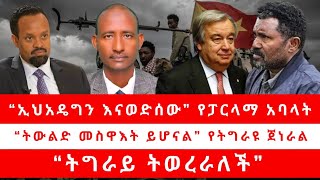 “ኢህአዴግን እናወድሰው” የፓርላማ አባላት... |“ትውልድ መስዋእት ይሆናል” የትግራዩ ጀነራል|....“ትግራይ ትወረራለች”