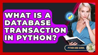 What Is A Database Transaction In Python? - Python Code School