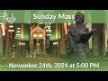 Sunday Mass - November 24th, 2024 at 5 PM