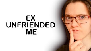 MY EX UNFRIENDED ME ON FACEBOOK (Why did they do it? What does this mean?)