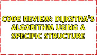 Code Review: Dijkstra's algorithm using a specific structure (2 Solutions!!)