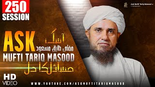 Ask Mufti Tariq Masood | 250 th Session | Solve Your Problems
