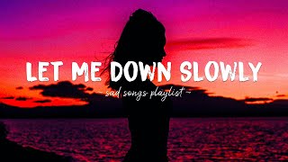 Let Me Down Slowly ♫ Sad songs playlist for broken hearts ~ Depressing Songs Tha