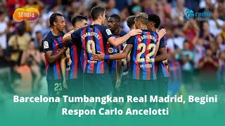 Barcelona Tumbangkan Real Madrid, Begini Respon Carlo Ancelotti