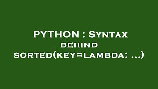 PYTHON : Syntax behind sorted(key=lambda: ...)