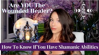 Are YOU The Wounded Healer? How To Know If You Have Shamanic Healing Abilities