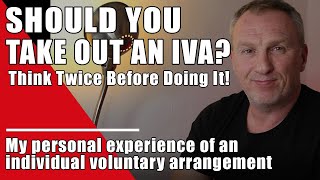 Should you take out an IVA? | My personal experience of an IVA