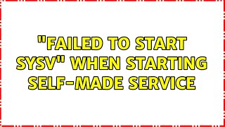 "Failed to start SYSV" when starting self-made service (2 Solutions!!)