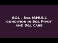 SQL : Sql ISNULL condition in Sql Pivot and Sql case
