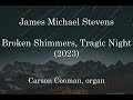 James Michael Stevens — Broken Shimmers, Tragic Night (2023) for organ