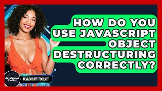 How Do You Use JavaScript Object Destructuring Correctly? - JavaScript Toolkit
