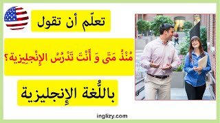 تعلم أن تقول منذ متى وأنت تدرس الإنجليزية بالانجليزي  | تعلم التحدث بالانجليزية