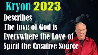 Kryon 2023 - Kryon Describes The love of God is Everywhere the Love of Spirit the Creative Sour