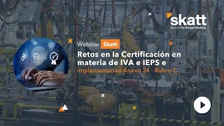 Webinar SKATT | Retos en la Certificación de IVA e IEPS e Implementación Anexo 24 - Rubro C.