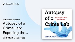 Autopsy of a Crime Lab: Exposing the Flaws in… by Brandon L. Garrett · Audiobook preview