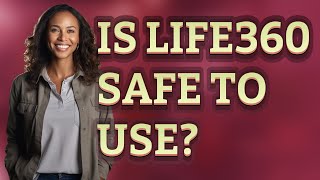 Is Life360 Safe To Use