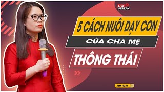 5 CÁCH NUÔI DẠY CON CỦA CHA MẸ THÔNG THÁI