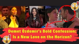 Demet Özdemir's Bold Confession: Is a New Love on the Horizon?