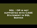 SQL : OR is not supported with CASE Statement in SQL Server