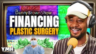 Financing Plastic Surgery | The Danny Brown Show Ep. 63